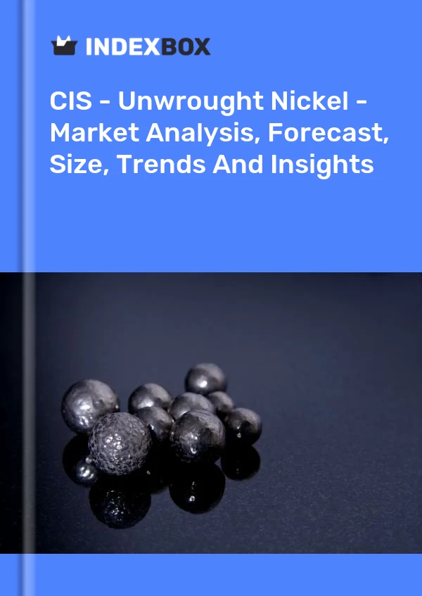 Report CIS - Unwrought Nickel - Market Analysis, Forecast, Size, Trends and Insights for 499$
