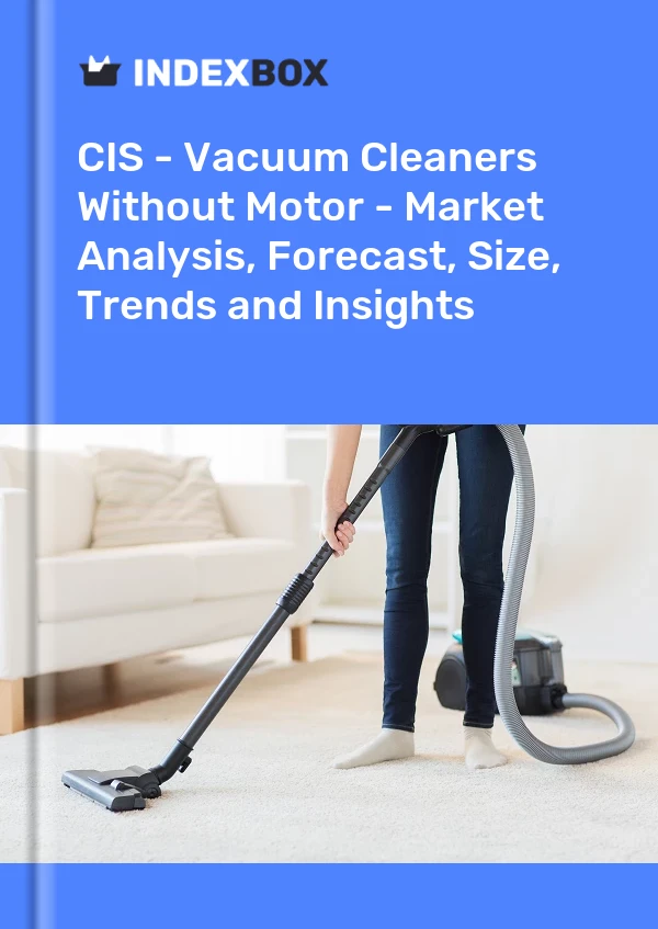 Report CIS - Vacuum Cleaners Without Motor - Market Analysis, Forecast, Size, Trends and Insights for 499$