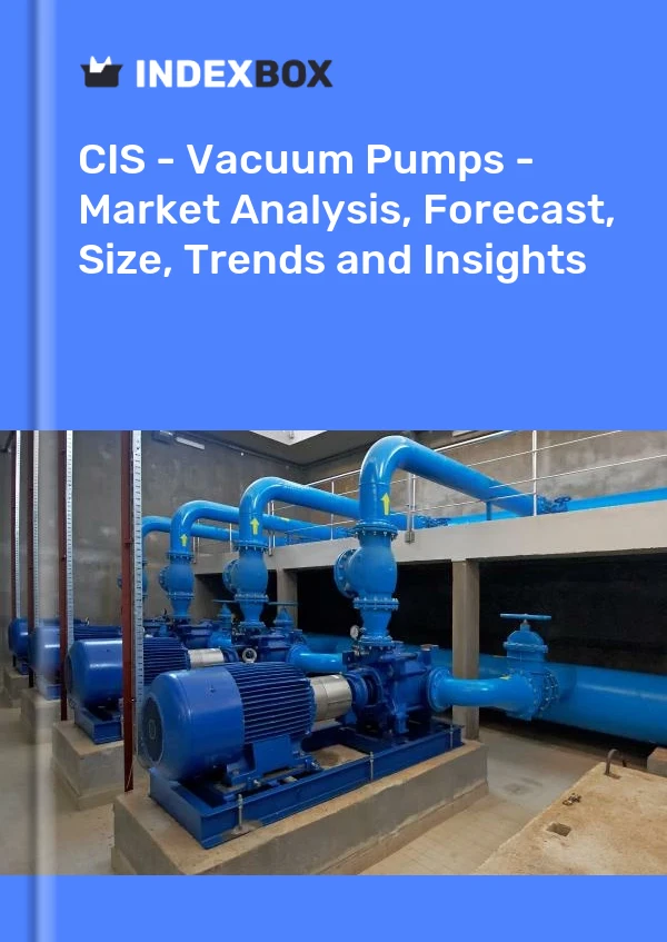 Report CIS - Vacuum Pumps - Market Analysis, Forecast, Size, Trends and Insights for 499$