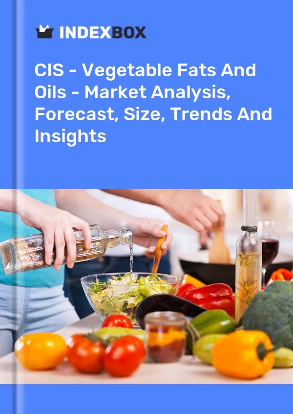 Report CIS - Vegetable Fats and Oils - Market Analysis, Forecast, Size, Trends and Insights for 499$