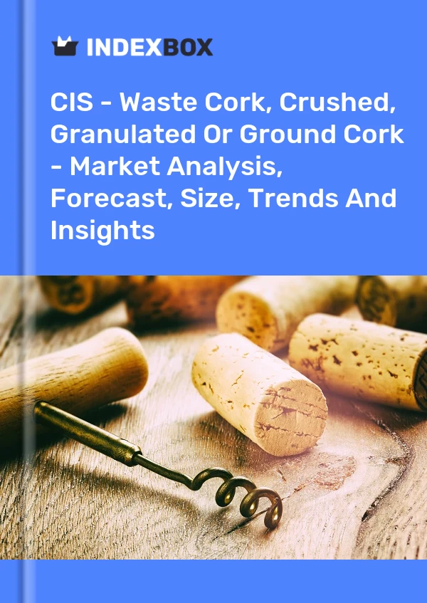 Report CIS - Waste Cork, Crushed, Granulated or Ground Cork - Market Analysis, Forecast, Size, Trends and Insights for 499$