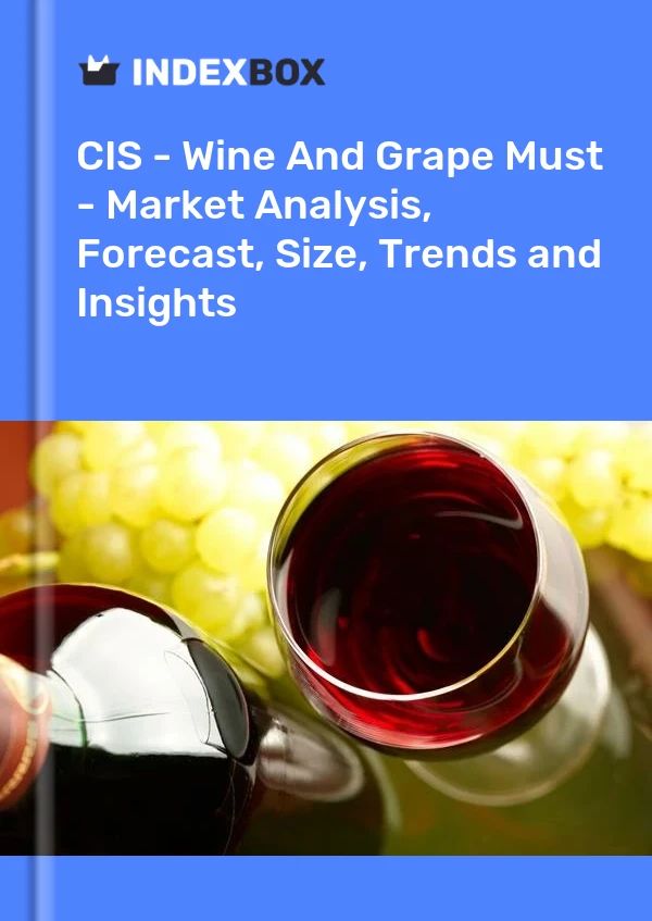 Report CIS - Wine and Grape Must - Market Analysis, Forecast, Size, Trends and Insights for 499$