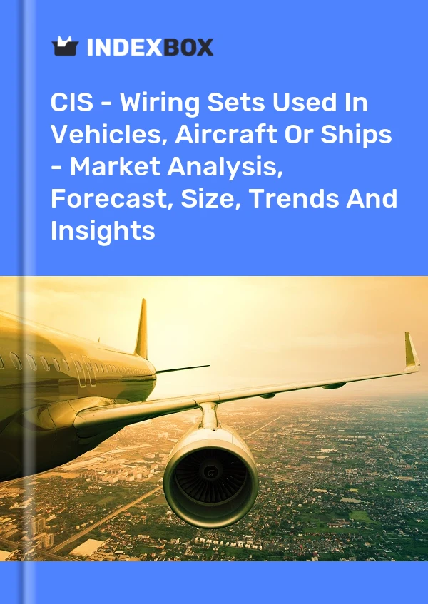Report CIS - Wiring Sets Used in Vehicles, Aircraft or Ships - Market Analysis, Forecast, Size, Trends and Insights for 499$