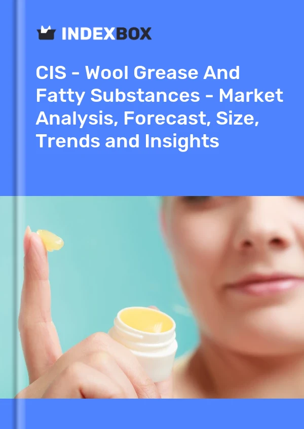 Report CIS - Wool Grease and Fatty Substances - Market Analysis, Forecast, Size, Trends and Insights for 499$