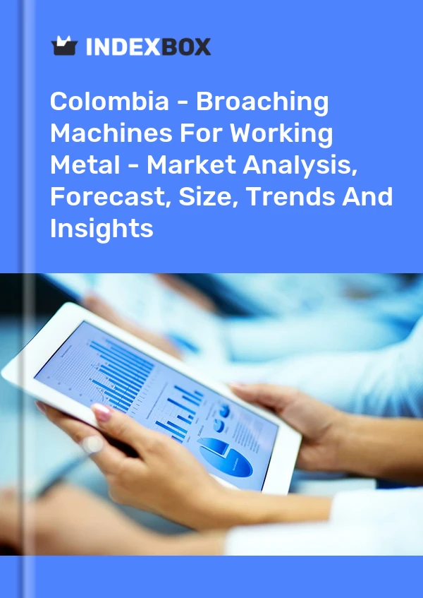 Colombia - Broaching Machines For Working Metal - Market Analysis, Forecast, Size, Trends And Insights
