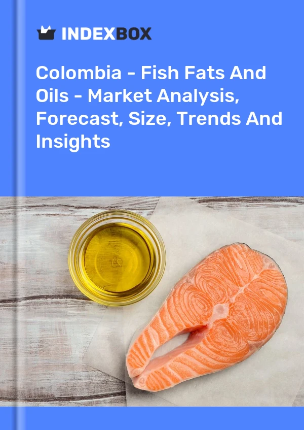 Colombia - Fish Fats And Oils - Market Analysis, Forecast, Size, Trends And Insights