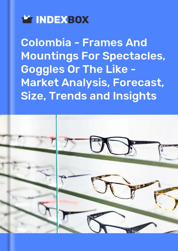 Report Colombia - Frames and Mountings for Spectacles, Goggles or the Like - Market Analysis, Forecast, Size, Trends and Insights for 499$