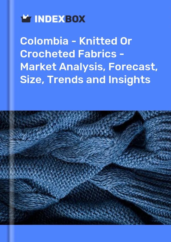 Report Colombia - Knitted or Crocheted Fabrics - Market Analysis, Forecast, Size, Trends and Insights for 499$