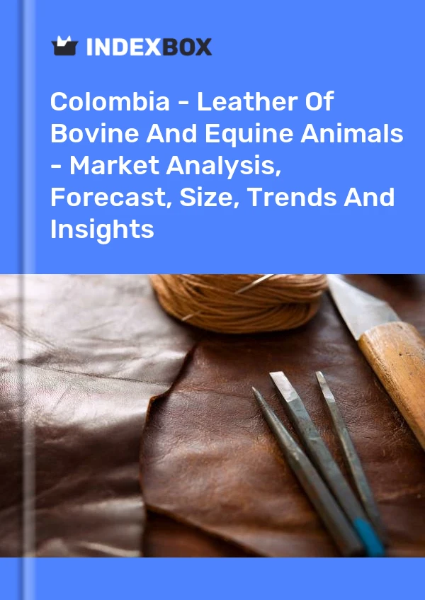 Report Colombia - Leather of Bovine and Equine Animals - Market Analysis, Forecast, Size, Trends and Insights for 499$
