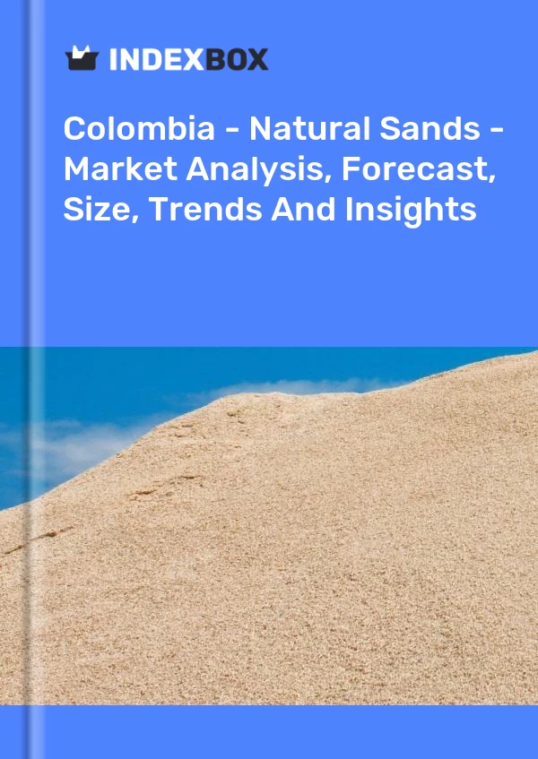 Report Colombia - Natural Sands - Market Analysis, Forecast, Size, Trends and Insights for 499$