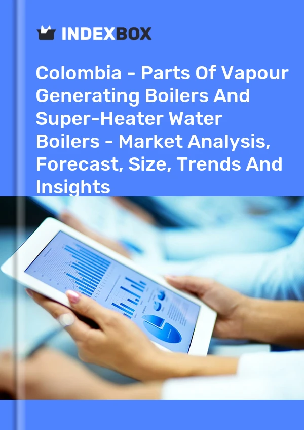 Colombia - Parts Of Vapour Generating Boilers And Super-Heater Water Boilers - Market Analysis, Forecast, Size, Trends And Insights