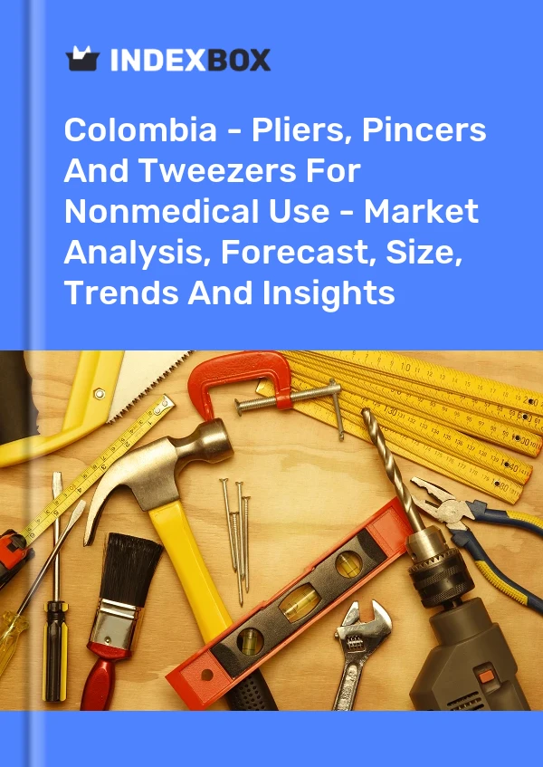 Colombia - Pliers, Pincers And Tweezers For Nonmedical Use - Market Analysis, Forecast, Size, Trends And Insights