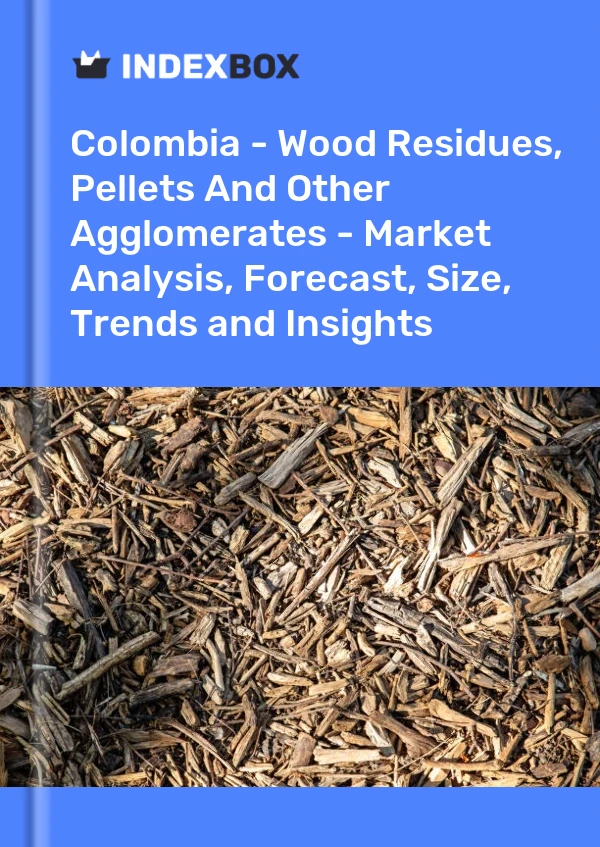 Report Colombia - Wood Residues, Pellets and Other Agglomerates - Market Analysis, Forecast, Size, Trends and Insights for 499$