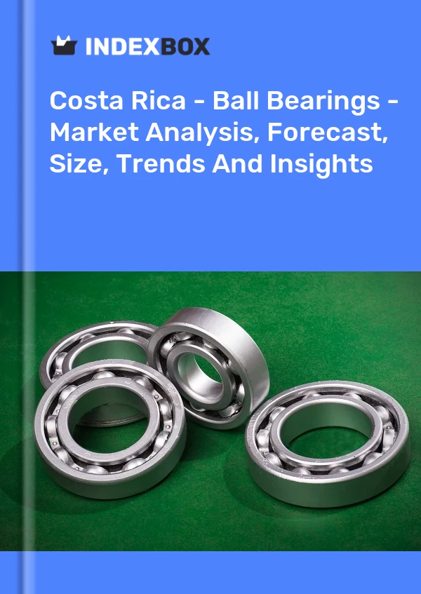 Costa Rica - Ball Bearings - Market Analysis, Forecast, Size, Trends And Insights