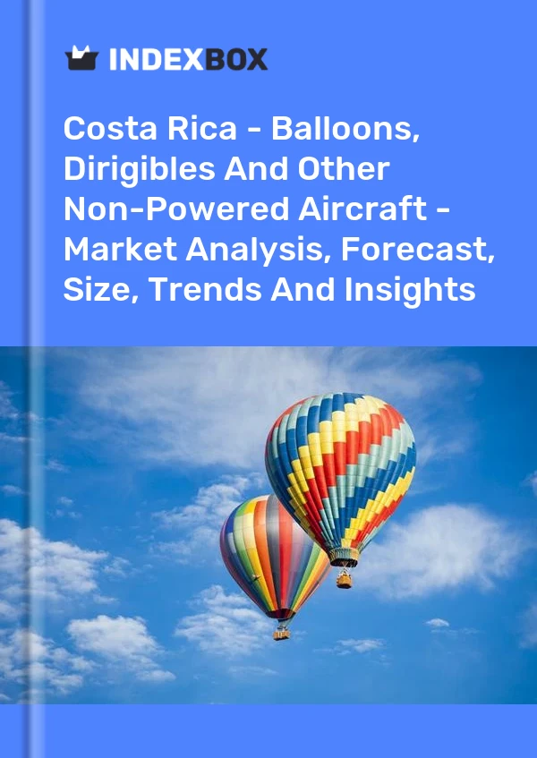Report Costa Rica - Balloons, Dirigibles and Other Non-Powered Aircraft - Market Analysis, Forecast, Size, Trends and Insights for 499$