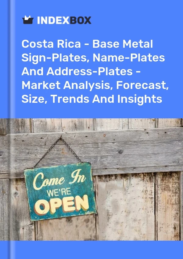 Report Costa Rica - Base Metal Sign-Plates, Name-Plates and Address-Plates - Market Analysis, Forecast, Size, Trends and Insights for 499$