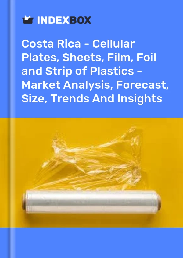 Report Costa Rica - Cellular Plates, Sheets, Film, Foil and Strip of Plastics - Market Analysis, Forecast, Size, Trends and Insights for 499$
