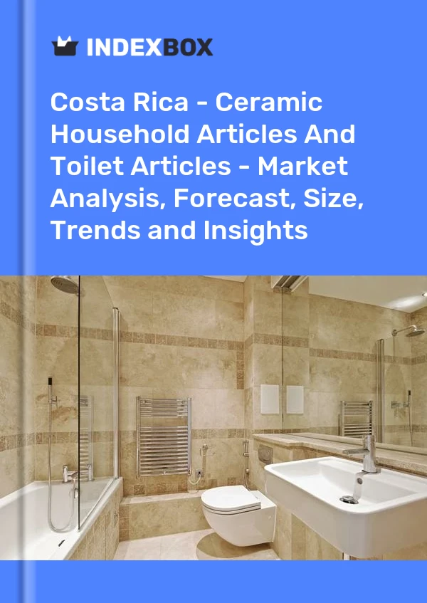 Report Costa Rica - Ceramic Household Articles and Toilet Articles - Market Analysis, Forecast, Size, Trends and Insights for 499$