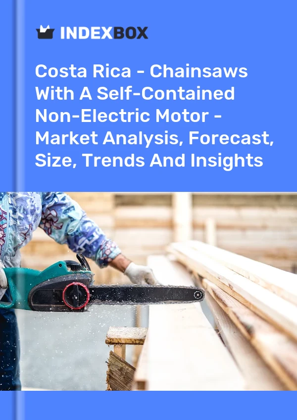 Report Costa Rica - Chainsaws With A Self-Contained Non-Electric Motor - Market Analysis, Forecast, Size, Trends and Insights for 499$