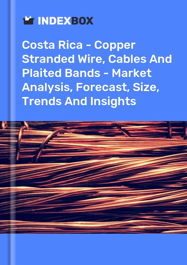 Report Costa Rica - Copper Stranded Wire, Cables and Plaited Bands - Market Analysis, Forecast, Size, Trends and Insights for 499$