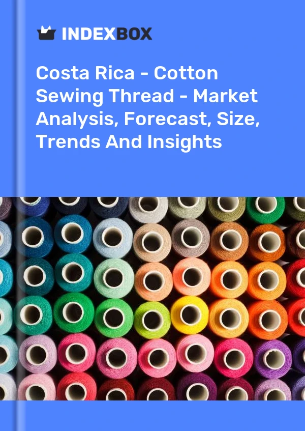 Costa Rica - Cotton Sewing Thread - Market Analysis, Forecast, Size, Trends And Insights