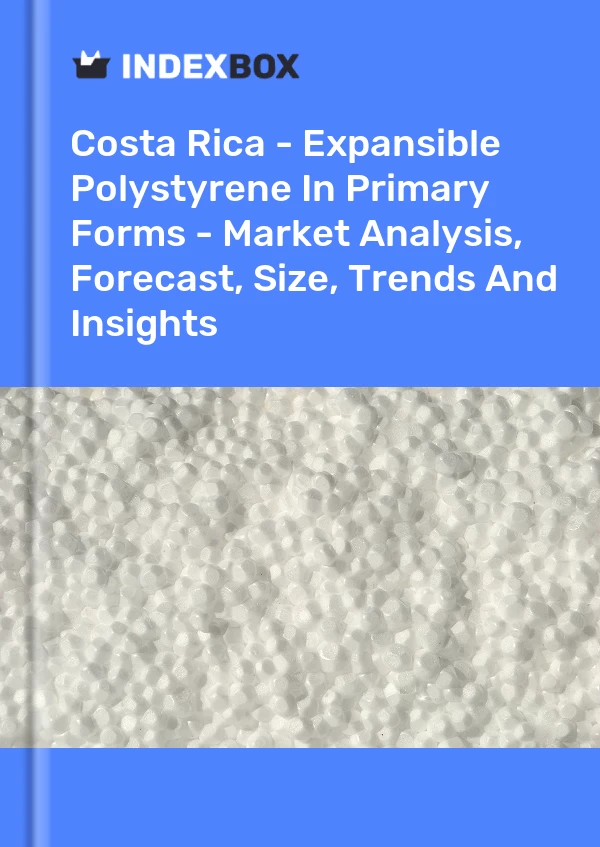Report Costa Rica - Expansible Polystyrene in Primary Forms - Market Analysis, Forecast, Size, Trends and Insights for 499$
