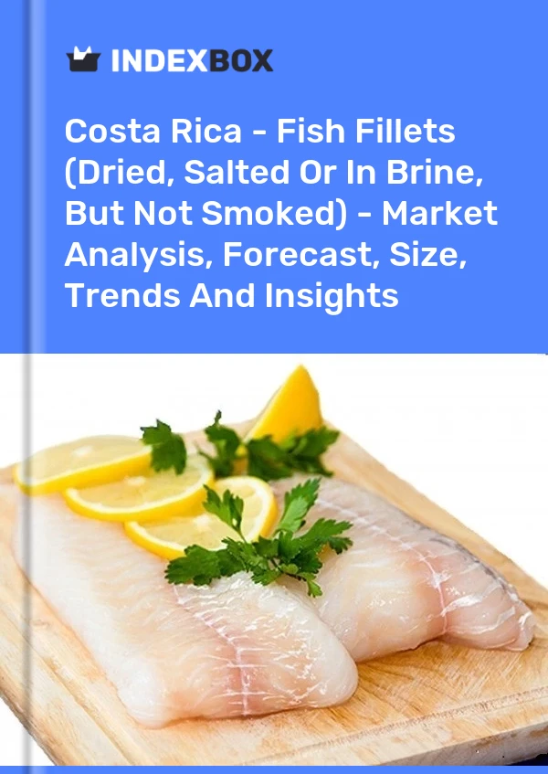 Costa Rica - Fish Fillets (Dried, Salted Or In Brine, But Not Smoked) - Market Analysis, Forecast, Size, Trends And Insights