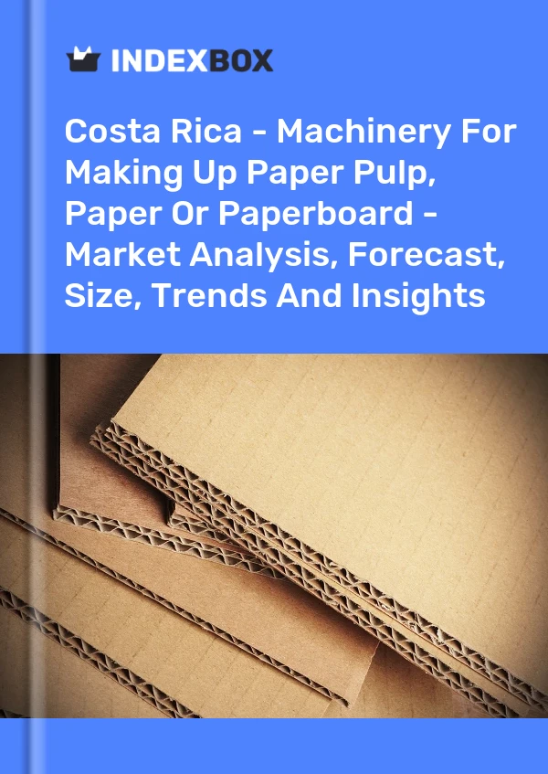 Report Costa Rica - Machinery for Making Up Paper Pulp, Paper or Paperboard - Market Analysis, Forecast, Size, Trends and Insights for 499$