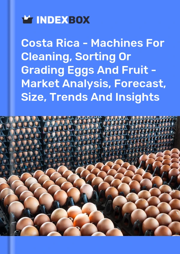 Report Costa Rica - Machines for Cleaning, Sorting or Grading Eggs and Fruit - Market Analysis, Forecast, Size, Trends and Insights for 499$