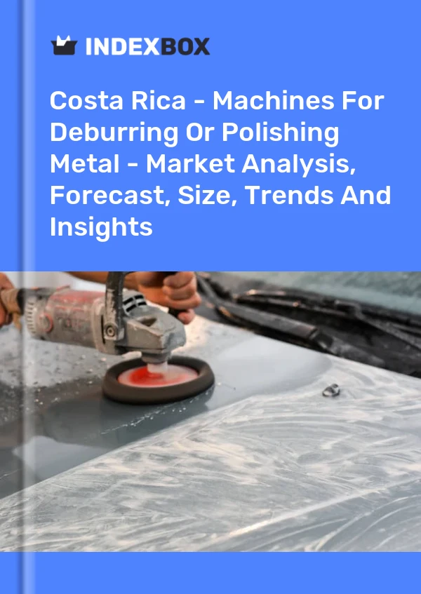 Report Costa Rica - Machines for Deburring or Polishing Metal - Market Analysis, Forecast, Size, Trends and Insights for 499$