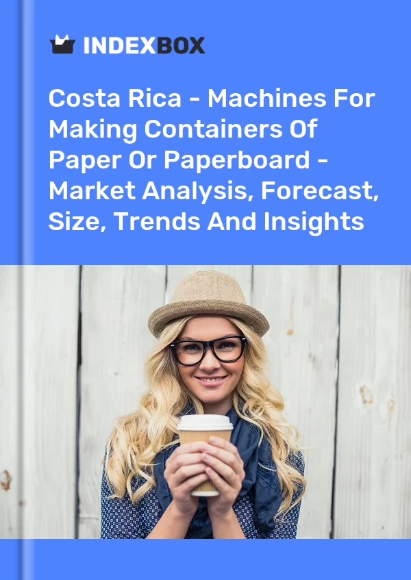 Report Costa Rica - Machines for Making Containers of Paper or Paperboard - Market Analysis, Forecast, Size, Trends and Insights for 499$