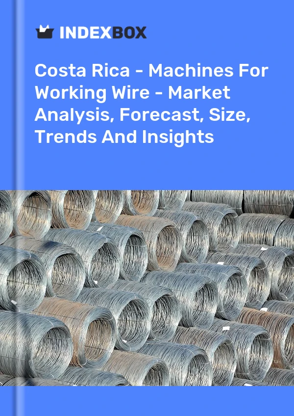 Report Costa Rica - Machines for Working Wire - Market Analysis, Forecast, Size, Trends and Insights for 499$