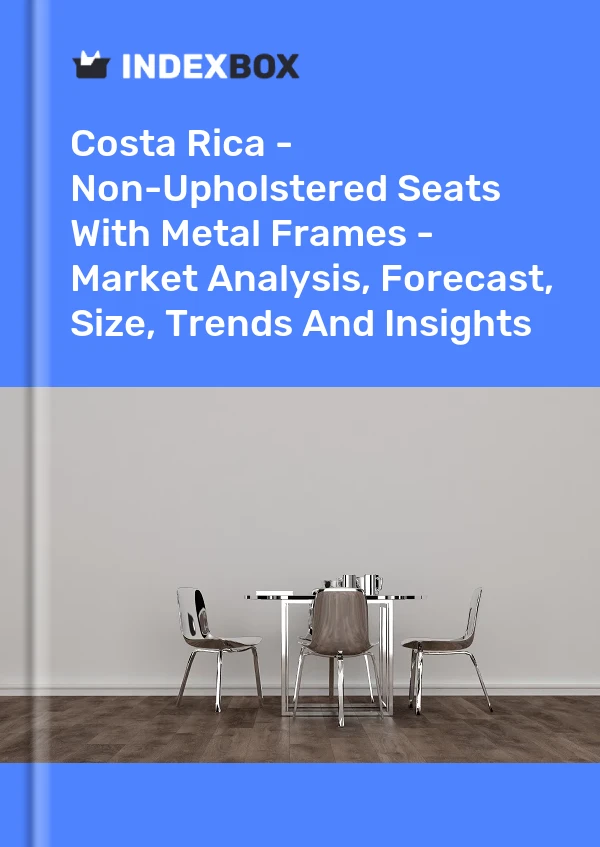 Report Costa Rica - Non-Upholstered Seats With Metal Frames - Market Analysis, Forecast, Size, Trends and Insights for 499$