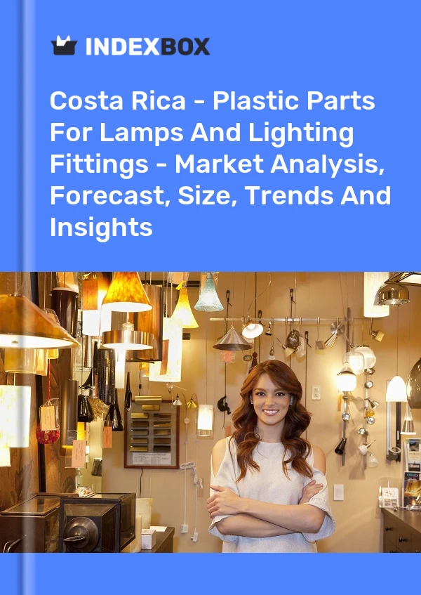 Report Costa Rica - Plastic Parts for Lamps and Lighting Fittings - Market Analysis, Forecast, Size, Trends and Insights for 499$