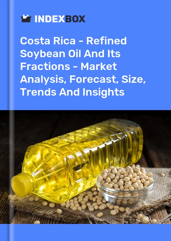 Report Costa Rica - Refined Soybean Oil and Its Fractions - Market Analysis, Forecast, Size, Trends and Insights for 499$