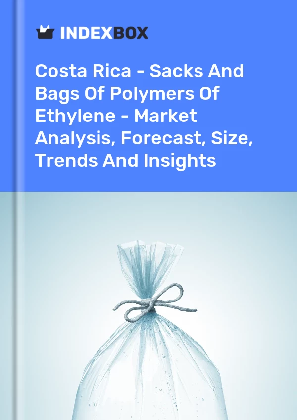 Costa Rica - Sacks And Bags Of Polymers Of Ethylene - Market Analysis, Forecast, Size, Trends And Insights
