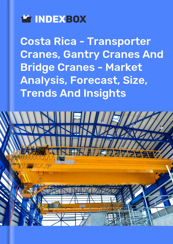 Report Costa Rica - Transporter Cranes, Gantry Cranes and Bridge Cranes - Market Analysis, Forecast, Size, Trends and Insights for 499$