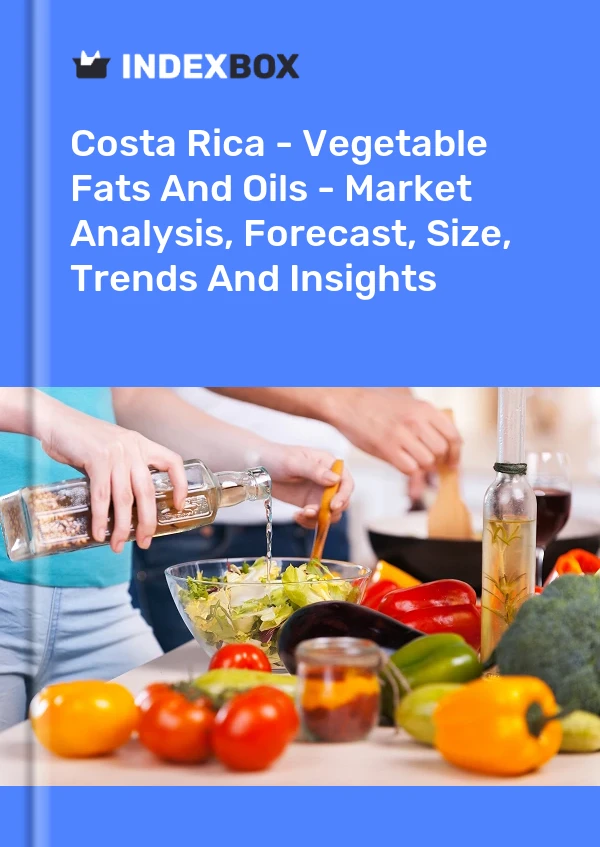 Costa Rica - Vegetable Fats And Oils - Market Analysis, Forecast, Size, Trends And Insights