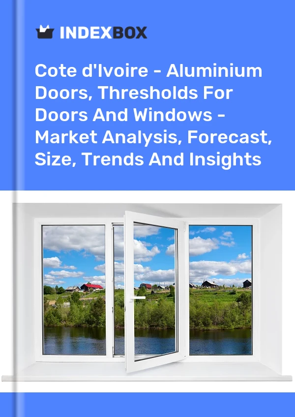 Report Cote d'Ivoire - Aluminium Doors, Thresholds for Doors and Windows - Market Analysis, Forecast, Size, Trends and Insights for 499$