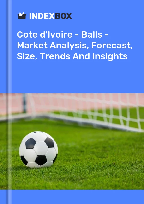 Report Cote d'Ivoire - Balls - Market Analysis, Forecast, Size, Trends and Insights for 499$