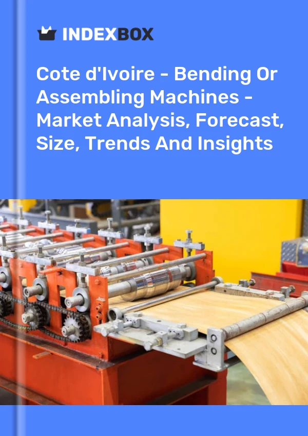 Report Cote d'Ivoire - Bending or Assembling Machines - Market Analysis, Forecast, Size, Trends and Insights for 499$