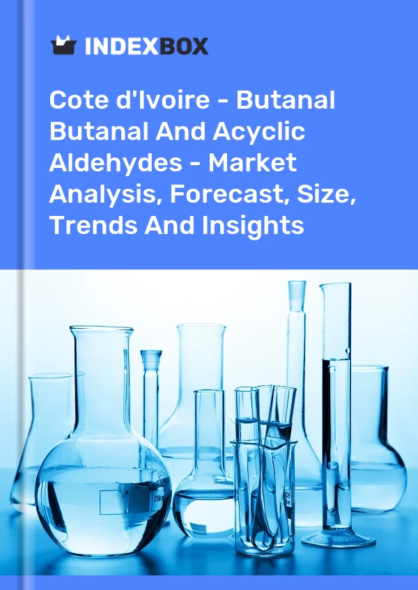 Report Cote d'Ivoire - Butanal Butanal and Acyclic Aldehydes - Market Analysis, Forecast, Size, Trends and Insights for 499$
