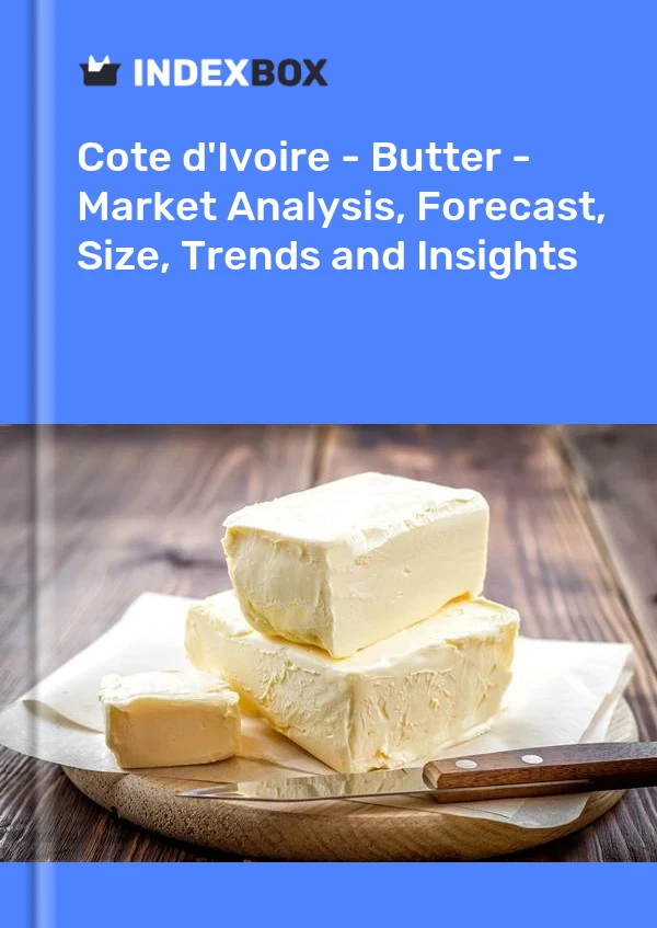 Report Cote d'Ivoire - Butter - Market Analysis, Forecast, Size, Trends and Insights for 499$