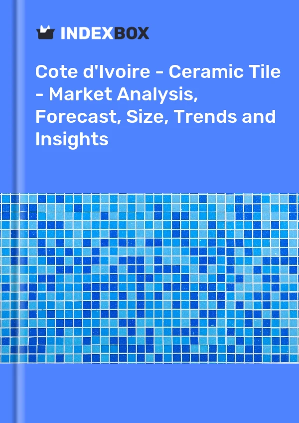 Report Cote d'Ivoire - Ceramic Tile - Market Analysis, Forecast, Size, Trends and Insights for 499$
