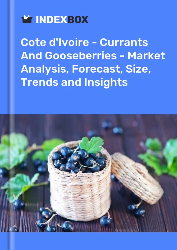 Report Cote d'Ivoire - Currants and Gooseberries - Market Analysis, Forecast, Size, Trends and Insights for 499$
