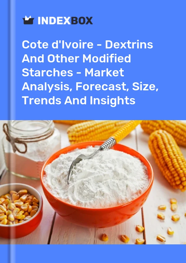 Report Cote d'Ivoire - Dextrins and Other Modified Starches - Market Analysis, Forecast, Size, Trends and Insights for 499$
