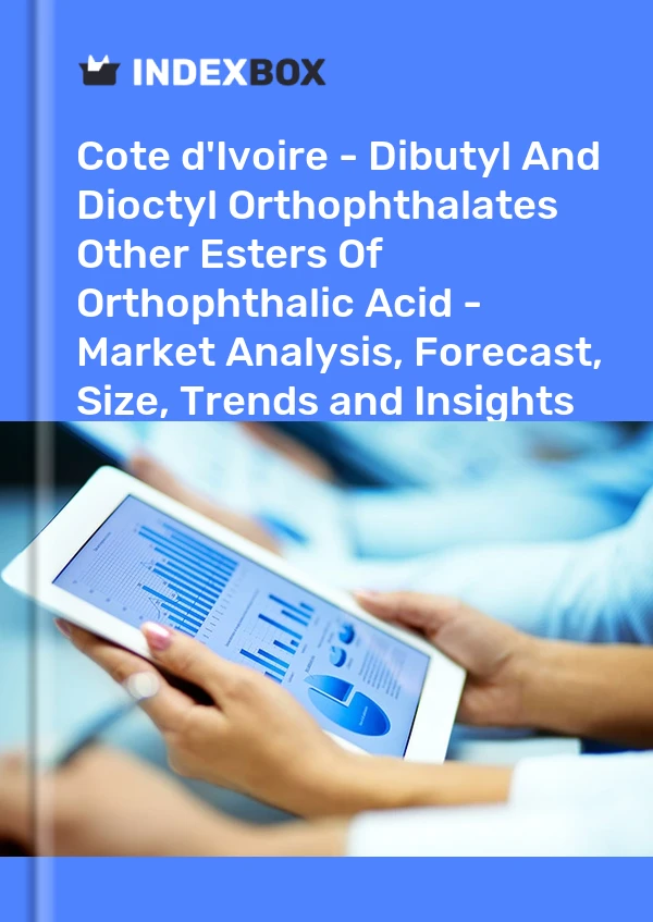 Report Cote d'Ivoire - Dibutyl and Dioctyl Orthophthalates Other Esters of Orthophthalic Acid - Market Analysis, Forecast, Size, Trends and Insights for 499$