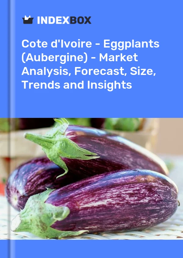 Report Cote d'Ivoire - Eggplants (Aubergine) - Market Analysis, Forecast, Size, Trends and Insights for 499$