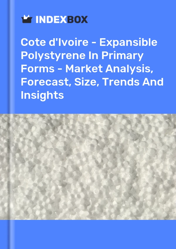 Report Cote d'Ivoire - Expansible Polystyrene in Primary Forms - Market Analysis, Forecast, Size, Trends and Insights for 499$