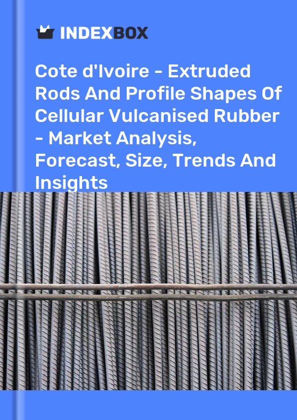 Report Cote d'Ivoire - Extruded Rods and Profile Shapes of Cellular Vulcanised Rubber - Market Analysis, Forecast, Size, Trends and Insights for 499$